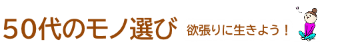 50代も欲張りに生きよう!50代女性の欲しいモノや人気情報発信ブログ